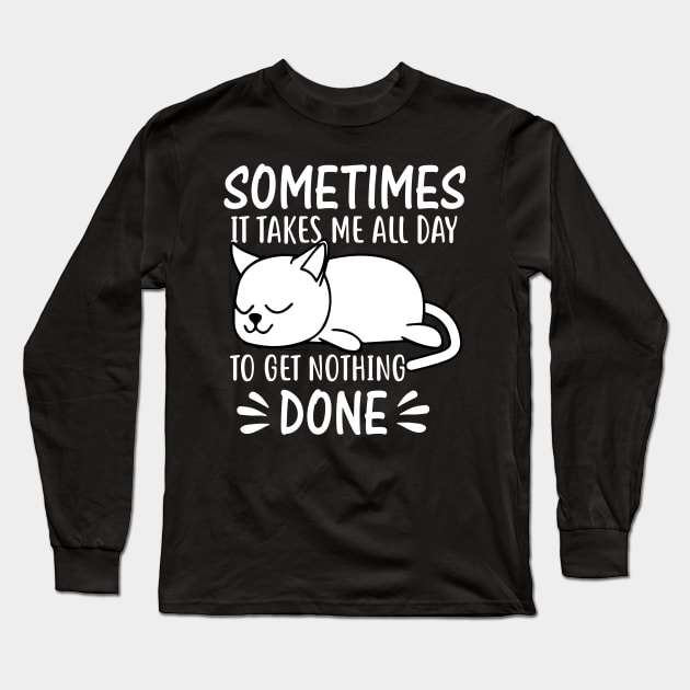 Sometimes it takes me all day to get nothing done Long Sleeve T-Shirt by GothicDesigns